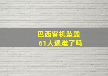 巴西客机坠毁61人遇难了吗