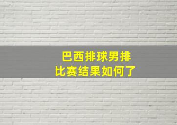 巴西排球男排比赛结果如何了