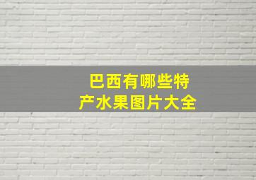 巴西有哪些特产水果图片大全