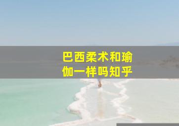 巴西柔术和瑜伽一样吗知乎