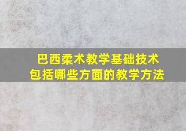 巴西柔术教学基础技术包括哪些方面的教学方法