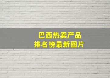 巴西热卖产品排名榜最新图片