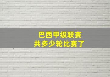 巴西甲级联赛共多少轮比赛了