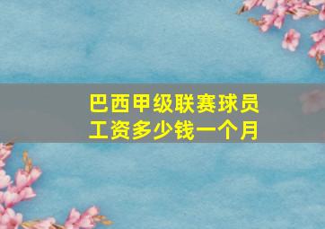 巴西甲级联赛球员工资多少钱一个月