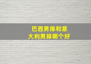 巴西男排和意大利男排哪个好