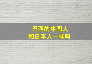 巴西的中国人和日本人一样吗