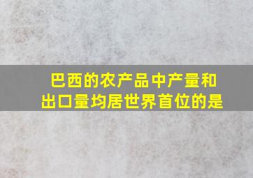 巴西的农产品中产量和出口量均居世界首位的是