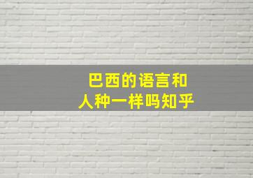 巴西的语言和人种一样吗知乎