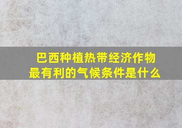 巴西种植热带经济作物最有利的气候条件是什么