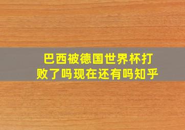 巴西被德国世界杯打败了吗现在还有吗知乎