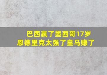 巴西赢了墨西哥17岁恩德里克太强了皇马赚了