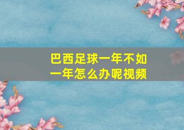 巴西足球一年不如一年怎么办呢视频