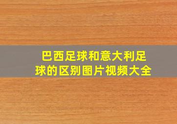 巴西足球和意大利足球的区别图片视频大全