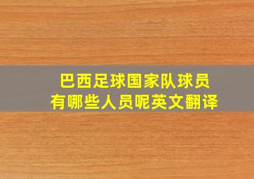 巴西足球国家队球员有哪些人员呢英文翻译