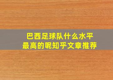 巴西足球队什么水平最高的呢知乎文章推荐