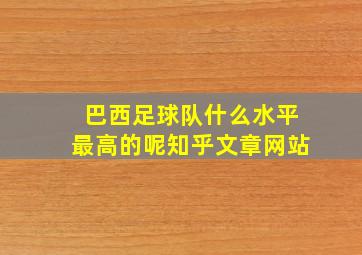 巴西足球队什么水平最高的呢知乎文章网站