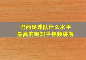 巴西足球队什么水平最高的呢知乎视频讲解