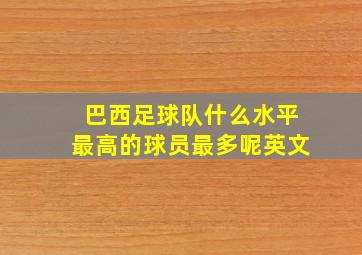 巴西足球队什么水平最高的球员最多呢英文