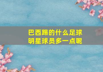 巴西踢的什么足球明星球员多一点呢