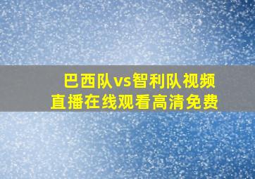 巴西队vs智利队视频直播在线观看高清免费