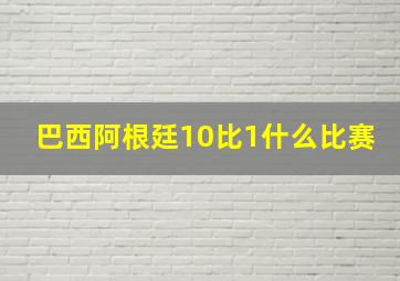 巴西阿根廷10比1什么比赛