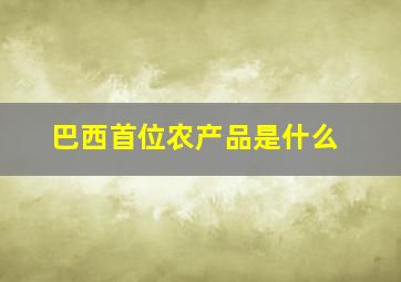 巴西首位农产品是什么