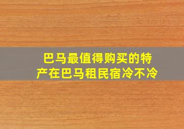 巴马最值得购买的特产在巴马租民宿冷不冷