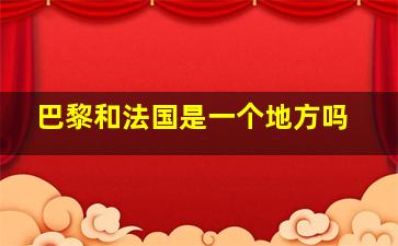 巴黎和法国是一个地方吗