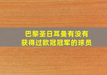 巴黎圣日耳曼有没有获得过欧冠冠军的球员