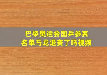 巴黎奥运会国乒参赛名单马龙退赛了吗视频