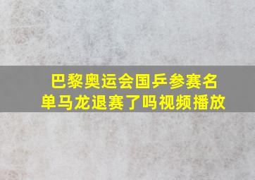 巴黎奥运会国乒参赛名单马龙退赛了吗视频播放