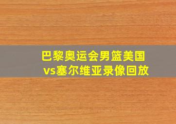 巴黎奥运会男篮美国vs塞尔维亚录像回放