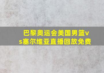 巴黎奥运会美国男篮vs塞尔维亚直播回放免费