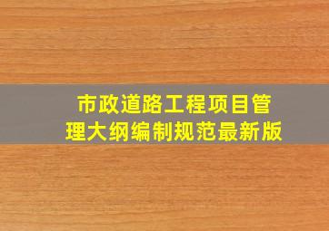 市政道路工程项目管理大纲编制规范最新版