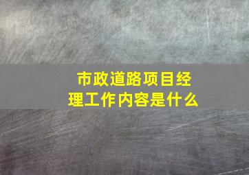 市政道路项目经理工作内容是什么