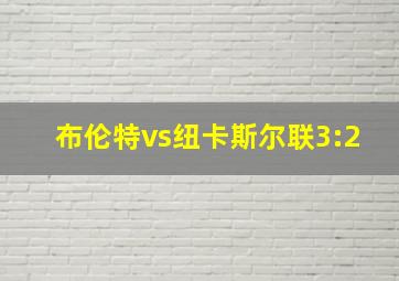 布伦特vs纽卡斯尔联3:2