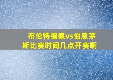 布伦特福德vs伯恩茅斯比赛时间几点开赛啊