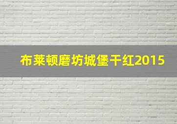 布莱顿磨坊城堡干红2015