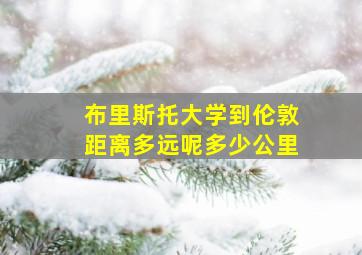 布里斯托大学到伦敦距离多远呢多少公里