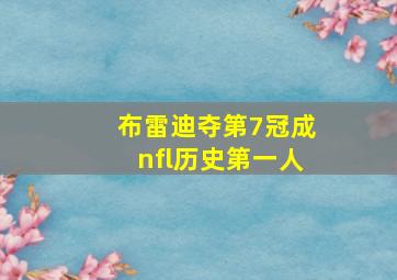 布雷迪夺第7冠成nfl历史第一人