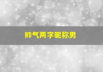 帅气两字昵称男