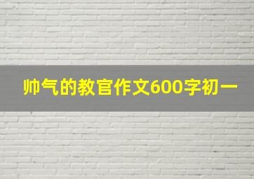 帅气的教官作文600字初一