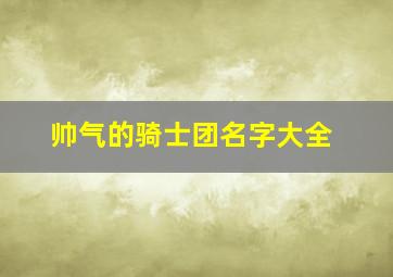 帅气的骑士团名字大全