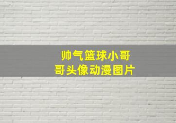 帅气篮球小哥哥头像动漫图片