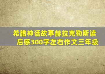 希腊神话故事赫拉克勒斯读后感300字左右作文三年级