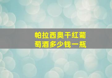 帕拉西奥干红葡萄酒多少钱一瓶