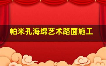 帕米孔海绵艺术路面施工