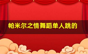 帕米尔之情舞蹈单人跳的