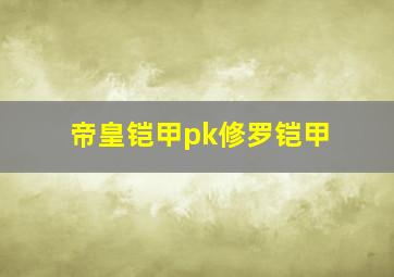 帝皇铠甲pk修罗铠甲