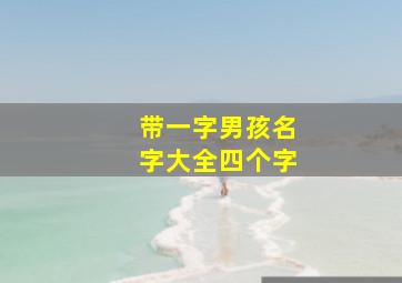 带一字男孩名字大全四个字